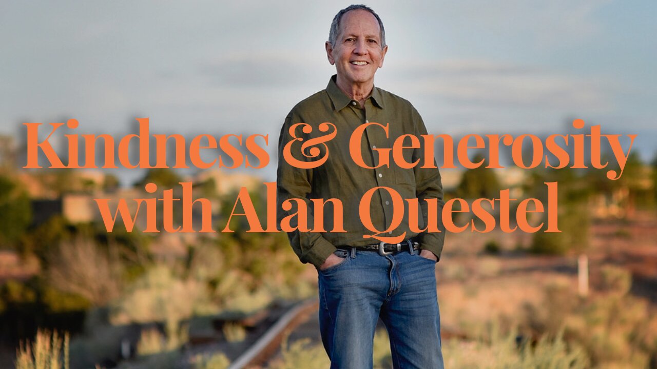 Kindness & Generosity With Alan Questel | Ep 101