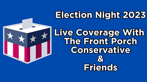 Election Night 2023 Livestream With The Front Porch Conservative & Friends