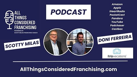 Scotty Milas' All Things Considered Franchising Podcast w/ Doni Ferreira of iTrip