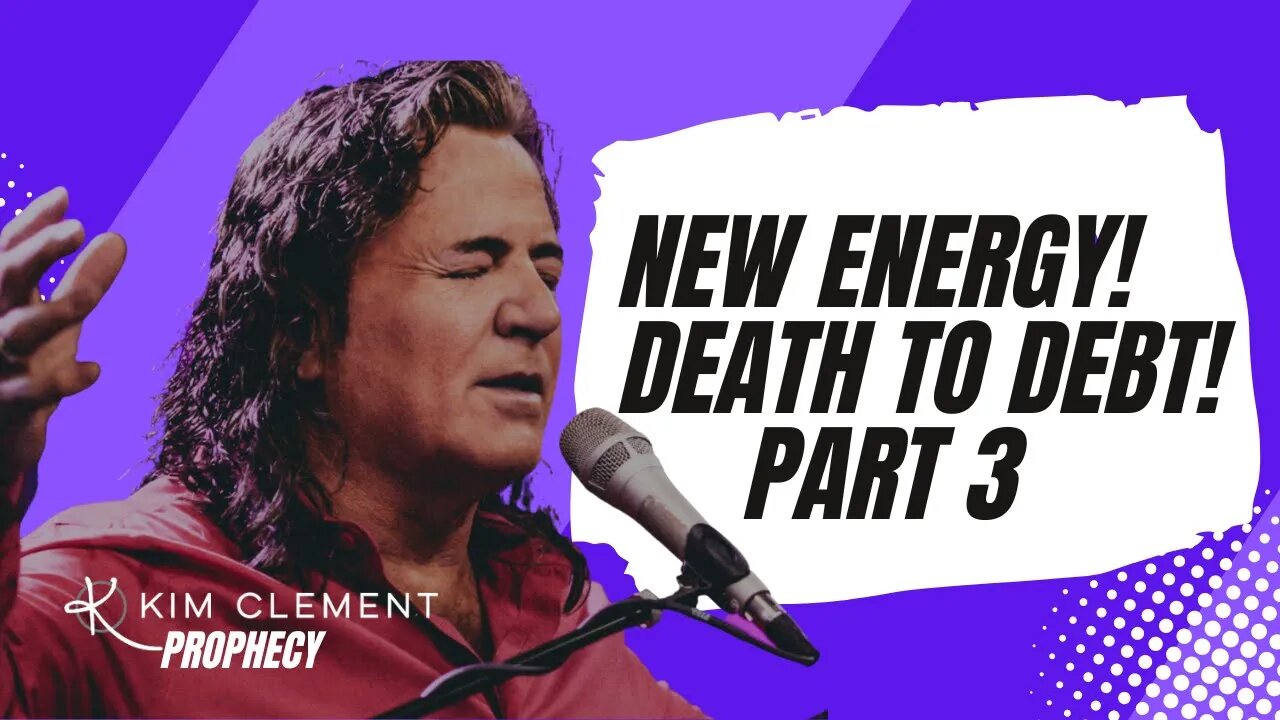 NEW ENERGY - DEATH TO DEBT - KIM CLEMENT PROPHECIES - PART 3 | Prophetic Rewind