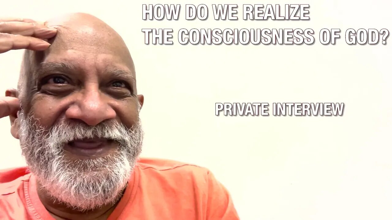 HOW DO WE REALIZE THE CONSCIOUSNESS OF GOD? (PRIVATE INTERVIEW)