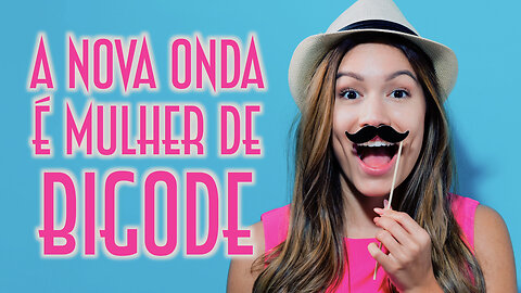 A nova onda é mulher de bigode - Emerson Martins Video Blog 2021