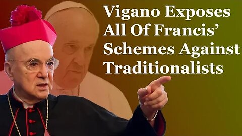 Vigano Exposes All Of Francis' Schemes Against Traditionalists