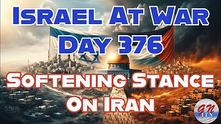 GNITN Special Edition Israel At War Day 376: Softening Stance On Iran