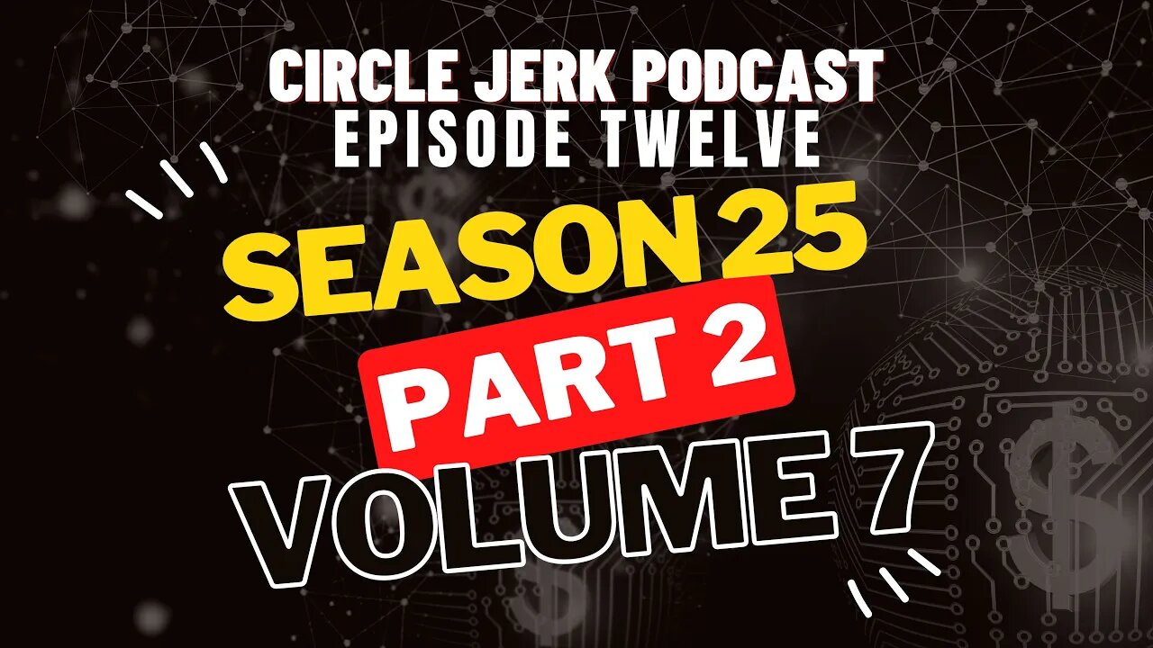 Circle Jerk Podcast - Episode 12 - SEASON 25 PART 2 VOLUME 7