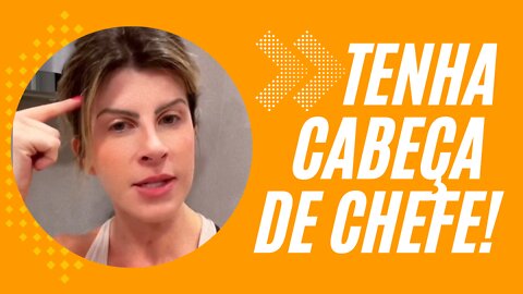 Tenha cabeça de chefe!