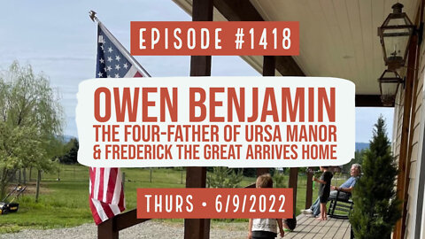 #1418 Owen Benjamin, The Four-Father Of Ursa Manor & Frederick The Great Arrives Home