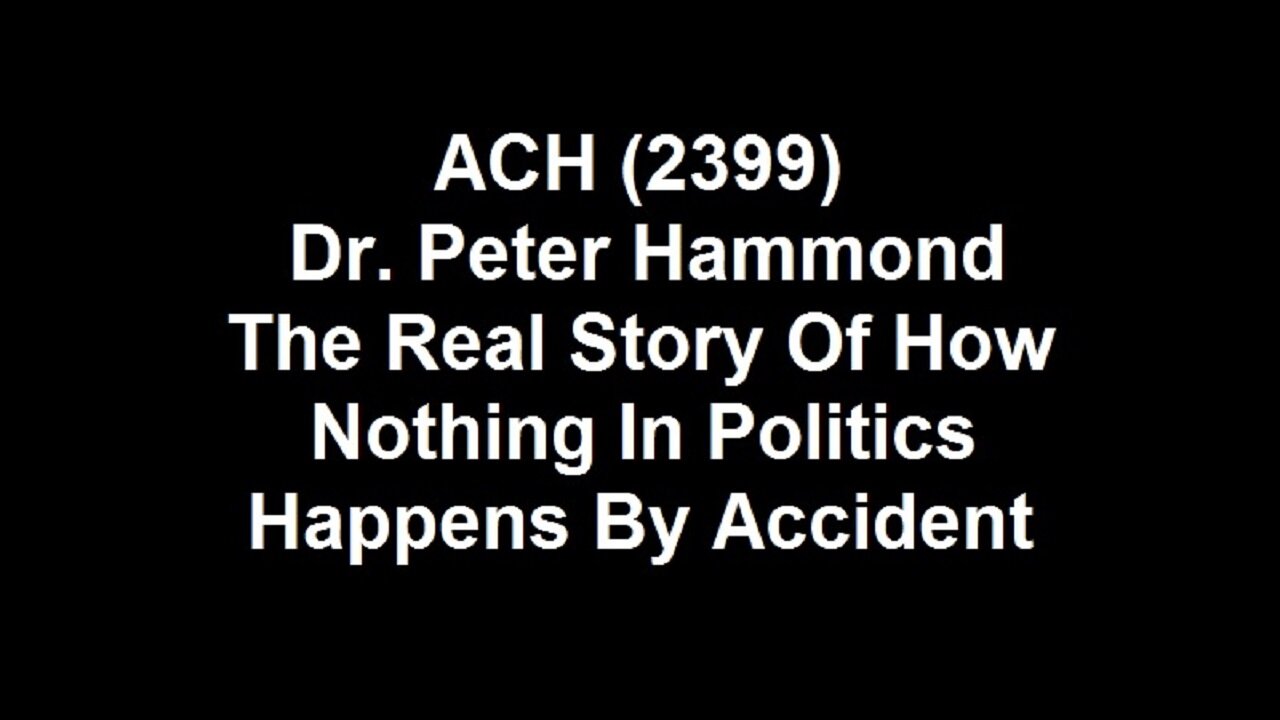 ACH (2399) Dr. Peter Hammond – The Real Story Of How Nothing In Politics Happens By Accident