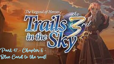 The Legend of Heroes Trails in the Sky the 3rd - Part 47 - Chapter 6 - Blue Card to the roof!