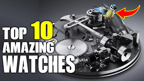 Top 10 Amazing Watches You Need To See To Believe