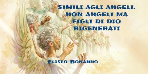 SIMILI AGLI ANGELI. NON ANGELI MA FIGLI DI DIO RIGENERATI