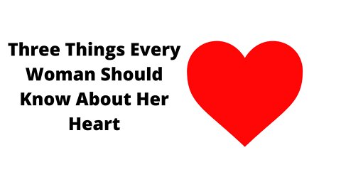 Three Things Every Woman Should Know About Her Heart