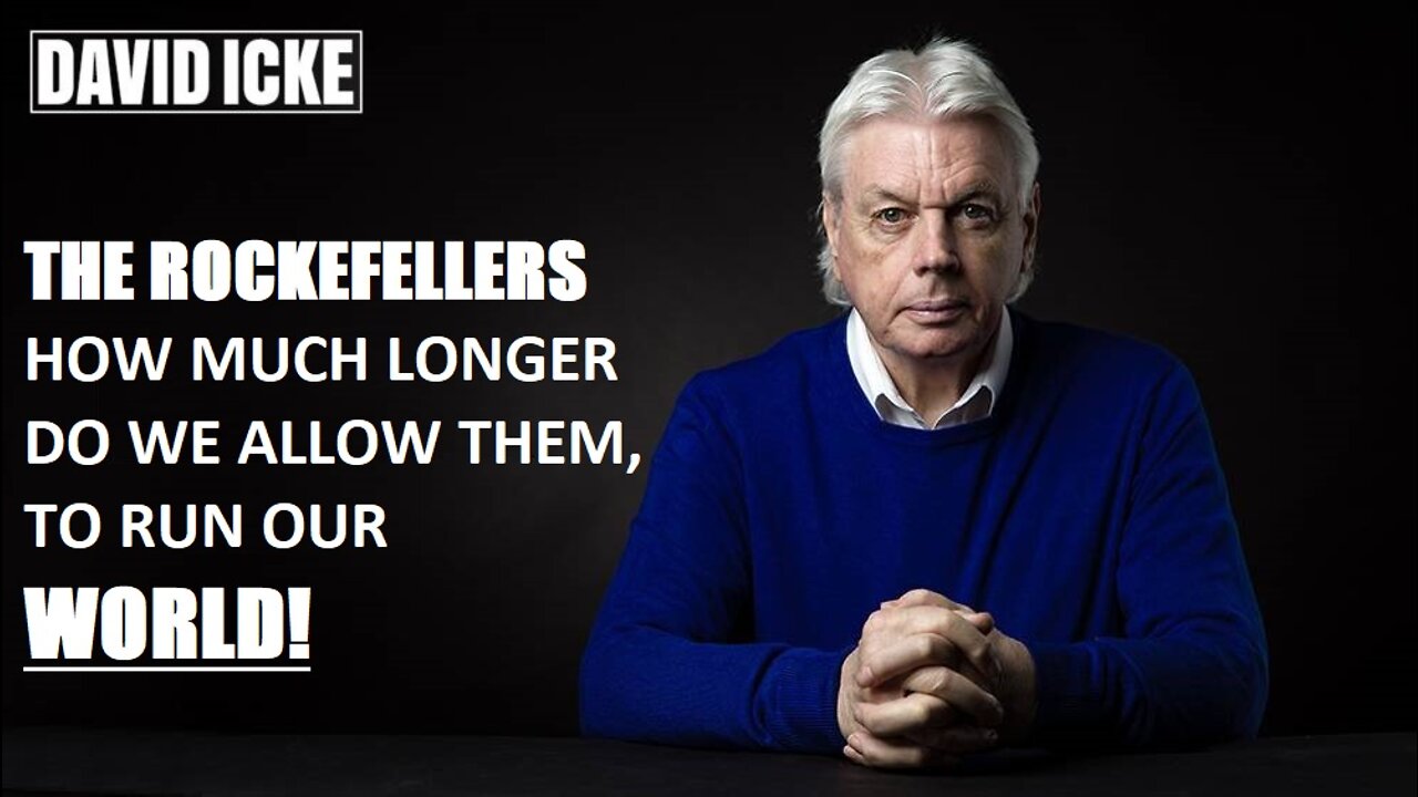 David Icke - The Rockefellers - How Much Longer Do We Allow Them, To Run Our World (Jun 2022)