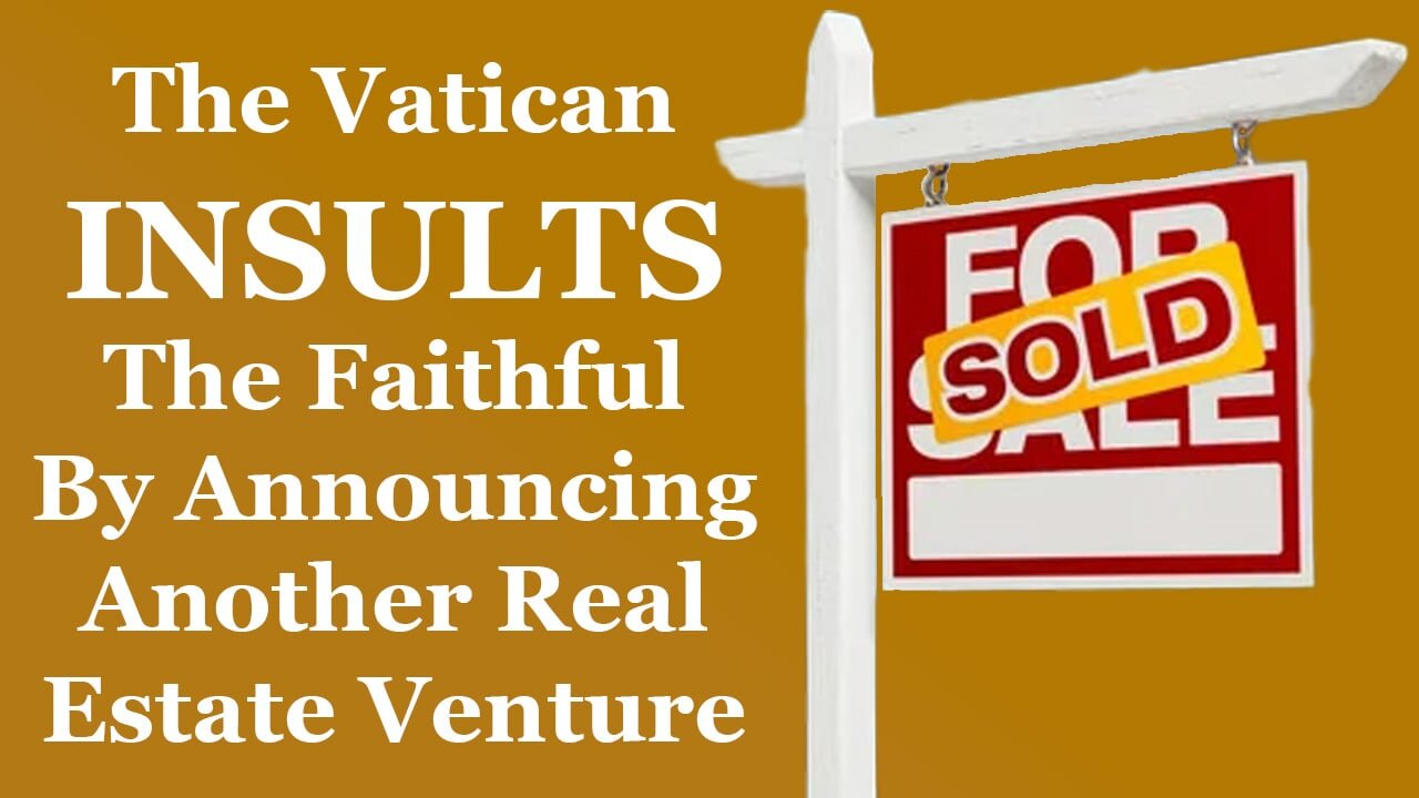 The Vatican INSULTS The Faithful By Announcing Another Real Estate Venture