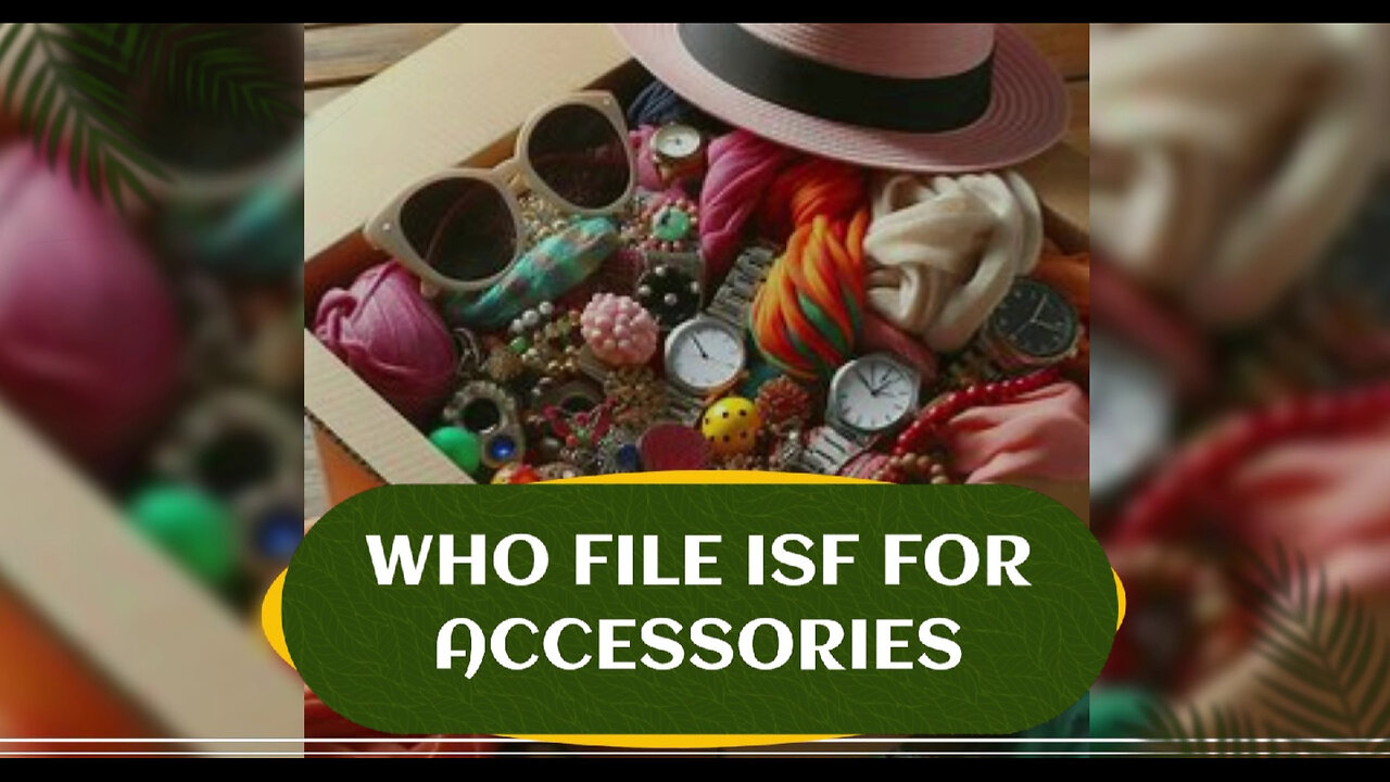 The Key to Effortless Customs Clearance: Filing ISF for Accessories