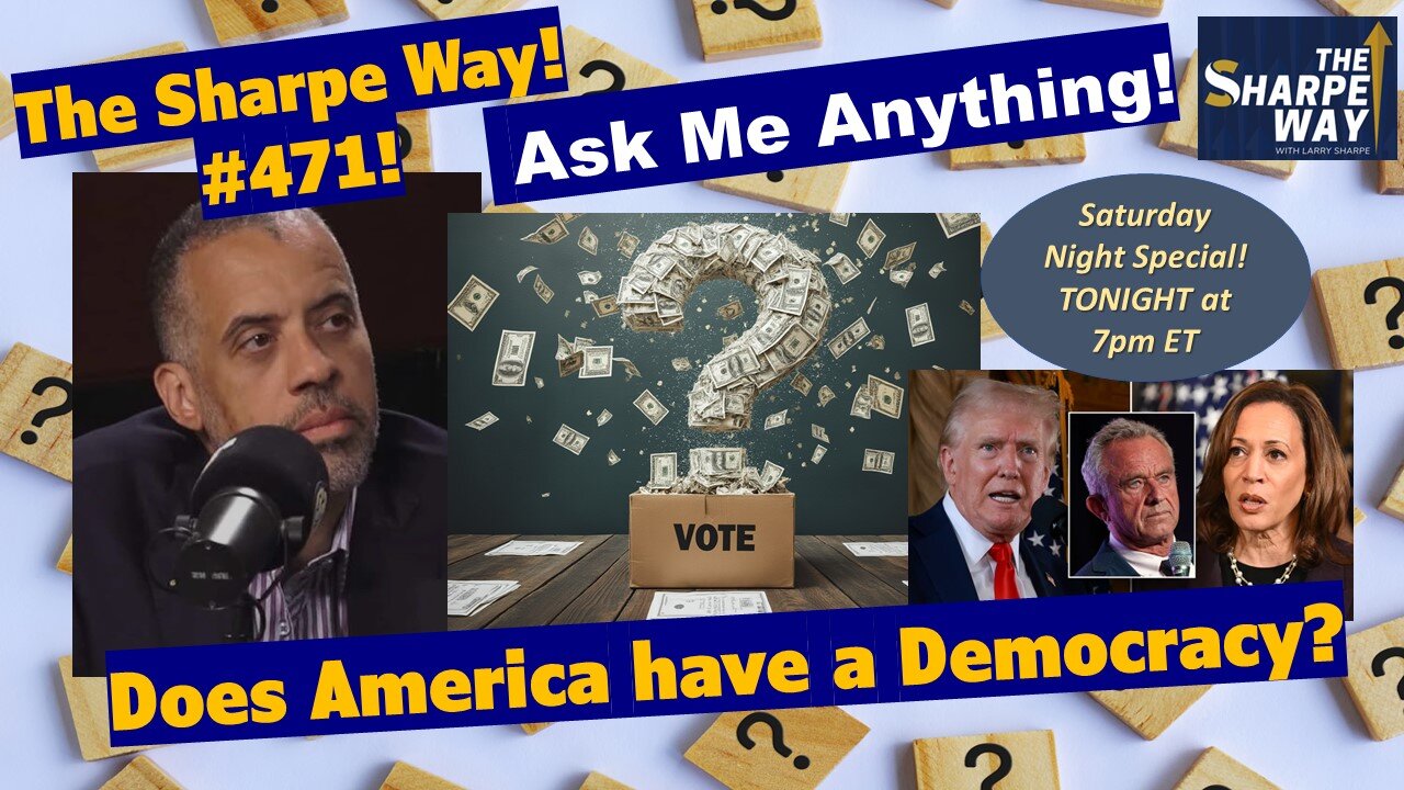 Sharpe Way # 471! Does America have a Democracy? LIVE Ask Me Anything!