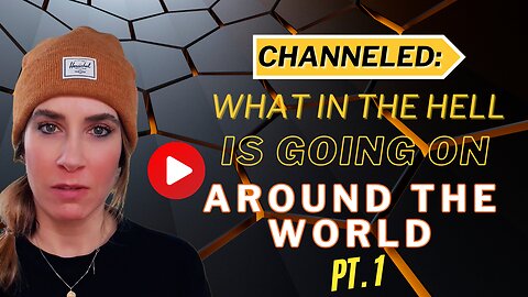 Channeled; What in the HELL Is Going On Around The World Part 1