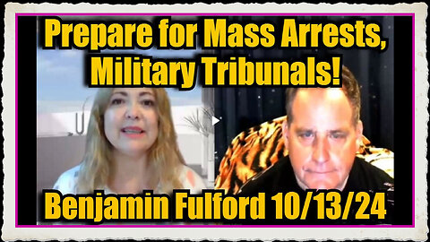 Benjamin Fulford Huge Intel 10 13 24 - Prepare for Mass Arrests, Military Tribunals!