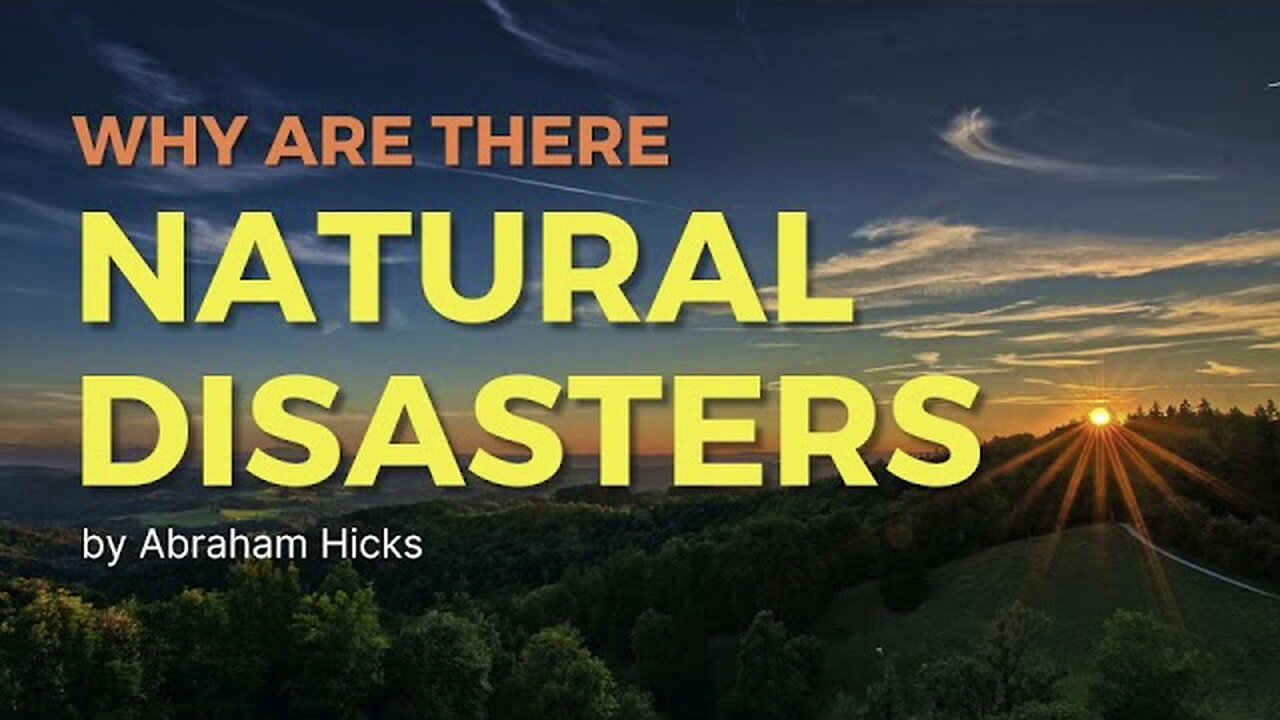 Abraham Hicks—Natural (AND Unnatural) Disasters EXPLAINED! Why Do Large Groups Die Together?