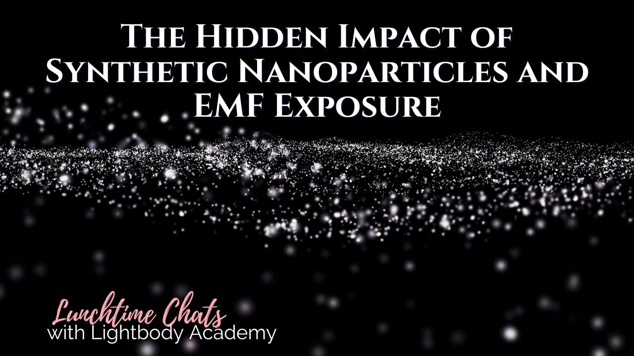 Lunchtime Chats episode 179: The Hidden Impact of Synthetic Nanoparticles and EMF Exposure