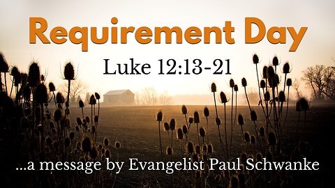 July 8, 2024 - Revival MESSAGE - Requirement Day (Luke 12:13-21)