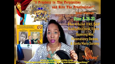 Vision 8-26-20 Child TRUMP- Enlightened Eyes Opposing Sorcery & Witchcraft sent against Him