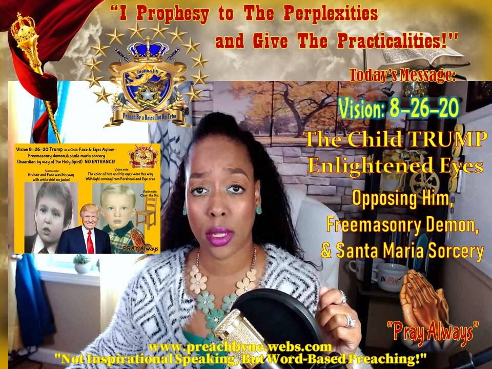 Vision 8-26-20 Child TRUMP- Enlightened Eyes Opposing Sorcery & Witchcraft sent against Him