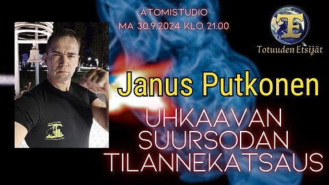 ***ERIKOISLÄHETYS*** ATOMIstudio: Janus Putkonen - Uhkaavan suursodan tilannekatsaus