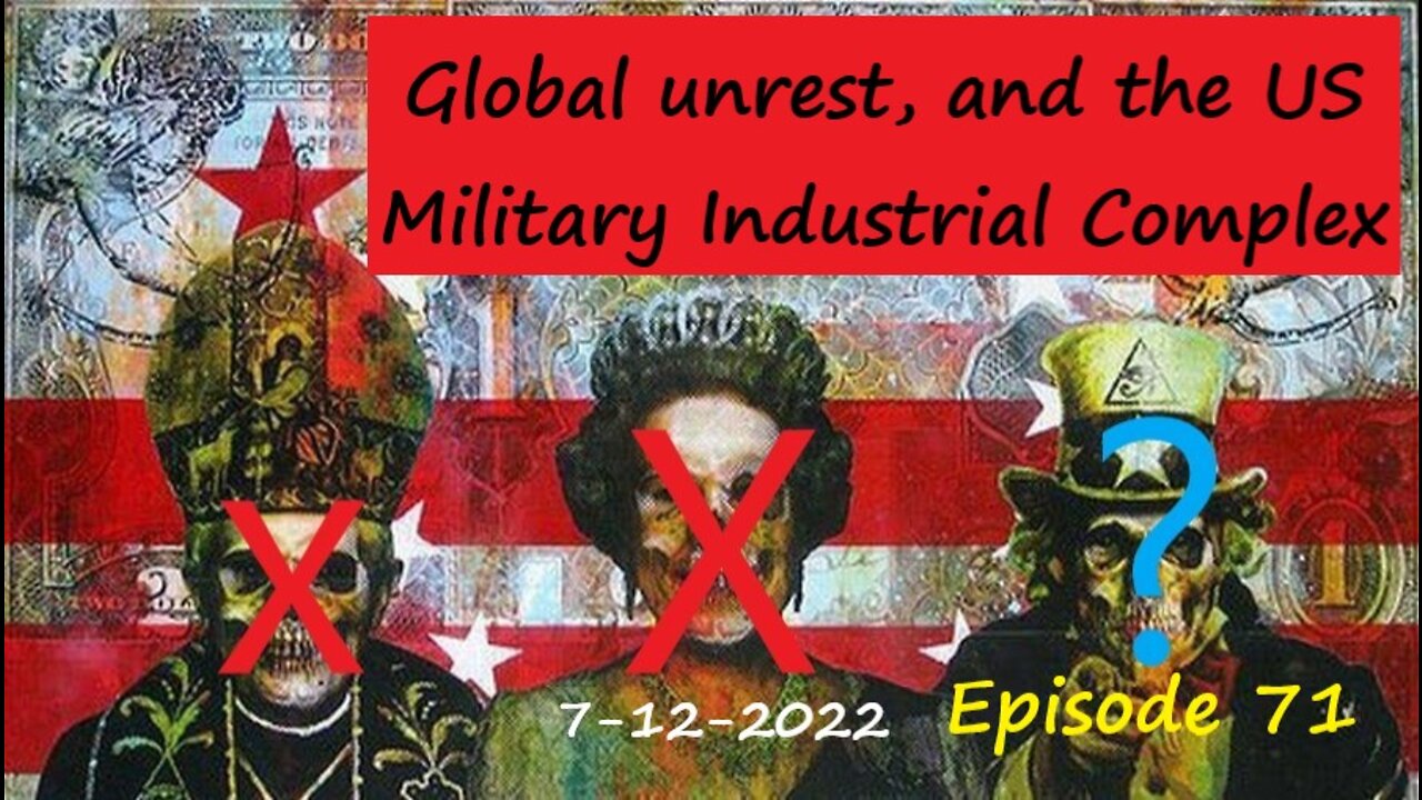 7-12-2022 Global unrest, and the US Military Industrial Complex