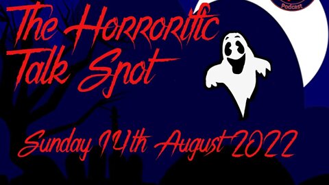 The HORRORific Talk Spot Sunday 14th August 2022