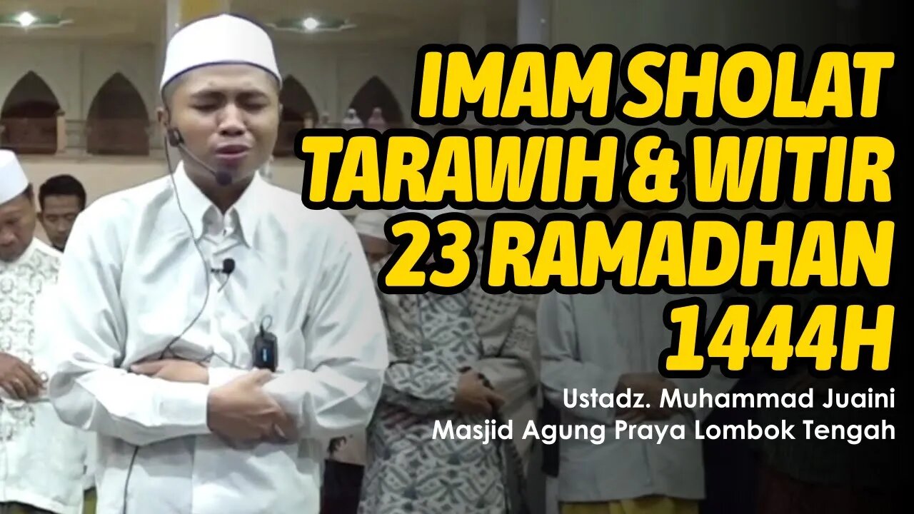 IMAM SHOLAT TARAWIH & WITIR 23 RAMADAN 1444H | USTADZ MUHAMMAD JUAINI | MASJID AGUNG PRAYA