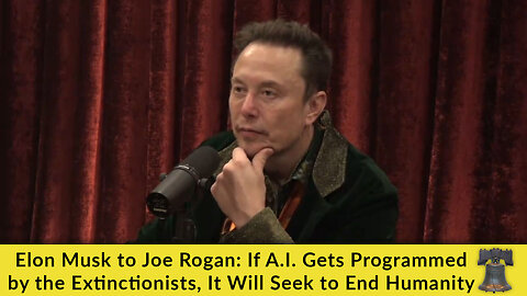 Elon Musk to Joe Rogan: If A.I. Gets Programmed by the Extinctionists, It Will Seek to End Humanity