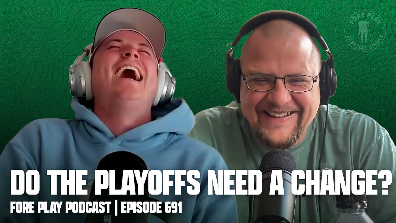 THE PLAYOFFS MAY NEED AN OVERHAUL - FORE PLAY EPISODE 691