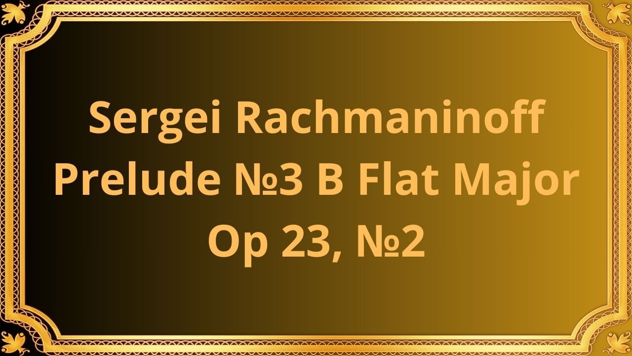 Sergei Rachmaninoff Prelude №3 B Flat Major, Op 23, №2