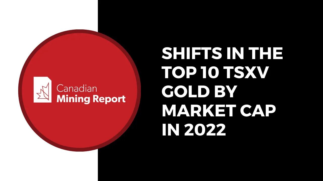 Shifts in the Top 10 TSXV Gold by Market Cap in 2022 - Canadian Mining Report