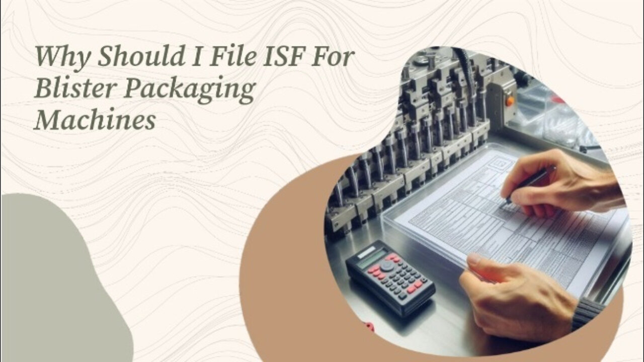 Master the Importing Game: Why You Need an ISF for Blister Packaging Machines