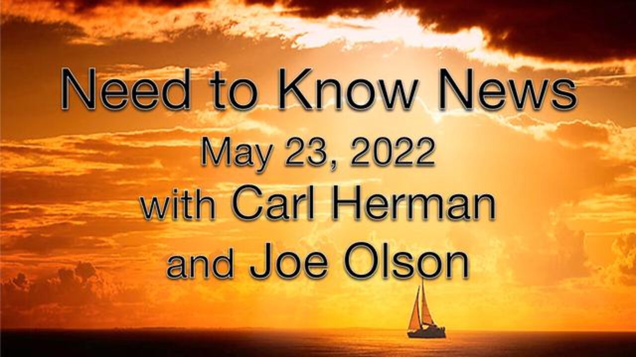 Need to Know News (23 May 2022) with Joe Olson and Carl Herman