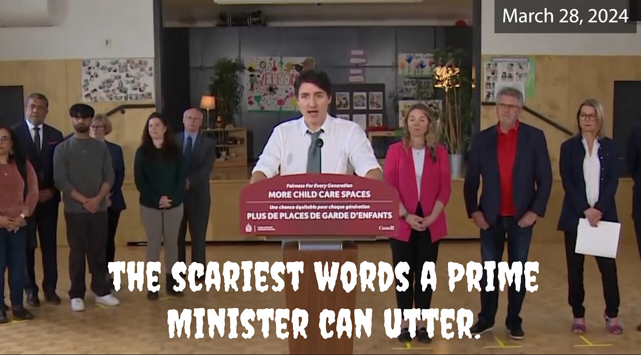 PM Trudeau utters the scariest words any Government Leader can say