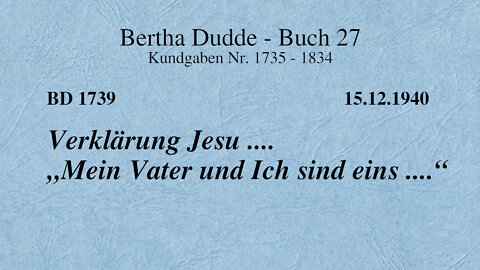 BD 1739 - VERKLÄRUNG JESU .... "MEIN VATER UND ICH SIND EINS ....