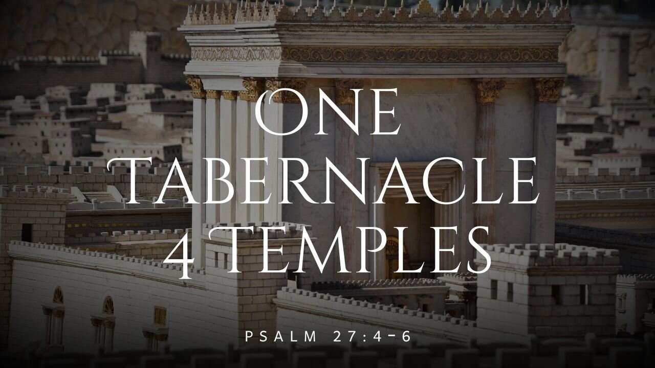 One Tabernacle, 4 Temples - Psalm 27:4-6