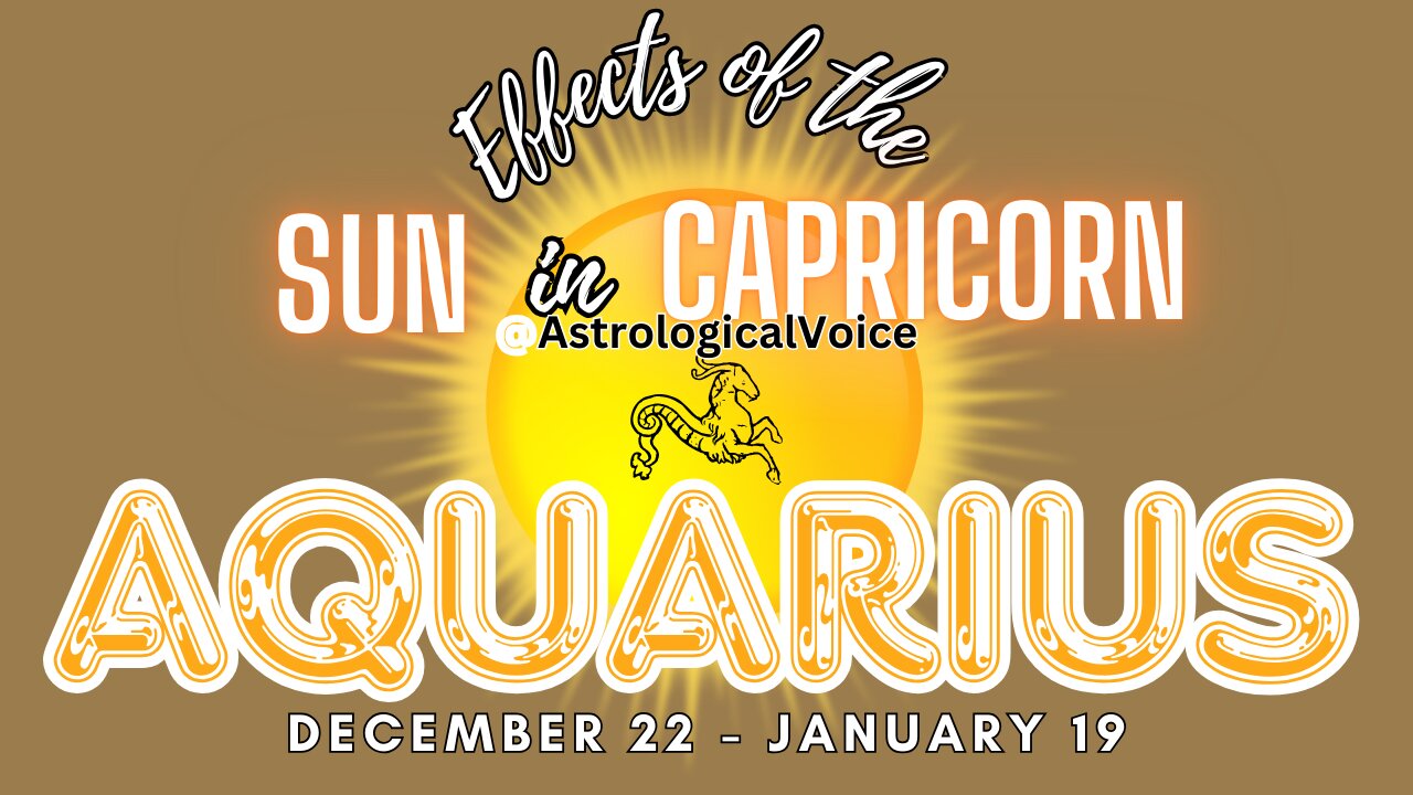 Aquarius: Effects of Sun in Capricorn Dec 22-Jan 19