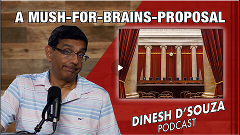 A MUSH-FOR-BRAINS-PROPOSAL Dinesh D’Souza Podcast Ep885