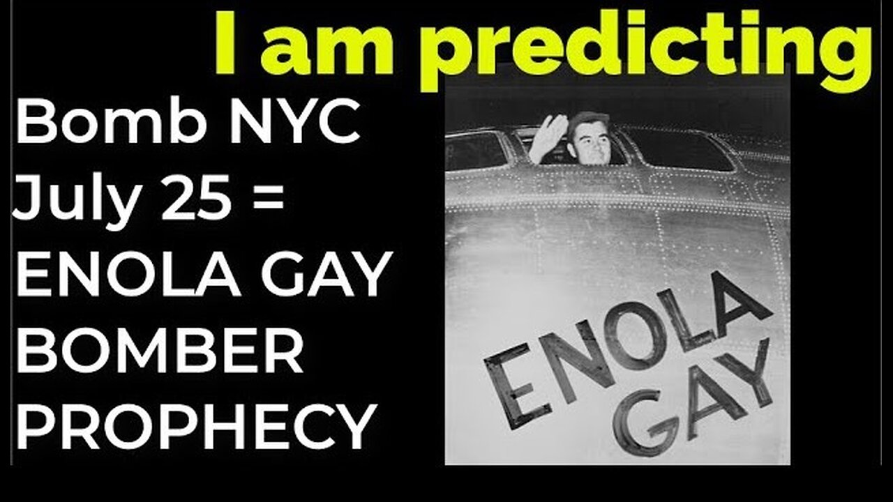 I am predicting Dirty bomb in NYC on July 25 = ENOLA GAY BOMBER PROPHECY