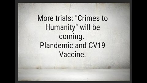 TRIALS: CRIMES TO HUMANITY ARE COMING- PLANDEMIC / CV19 VACCINES