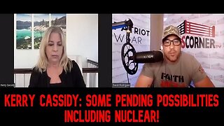 Kerry Cassidy: Some Pending Possibilities Including Nuclear!