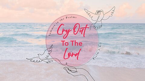 🌅 Summer in the Psalms: CRY OUT TO THE LORD