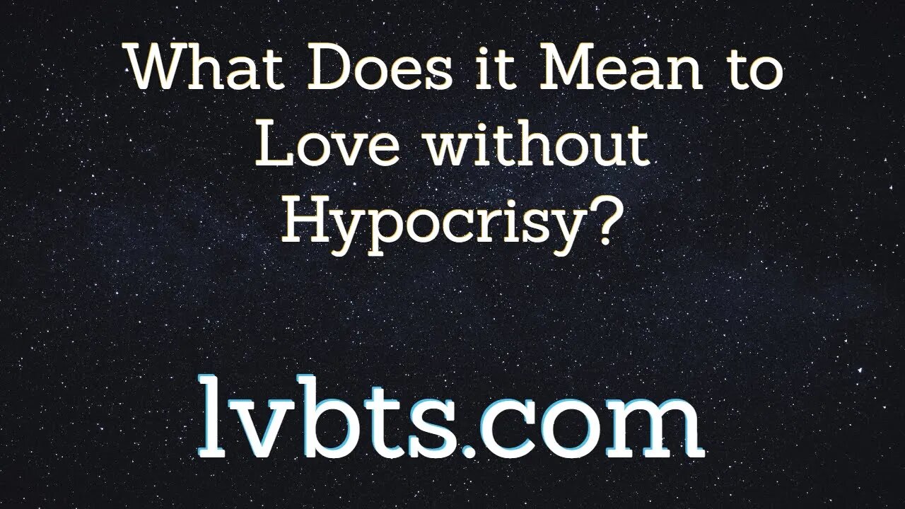 What Does it Mean to Love Without Hypocrisy?