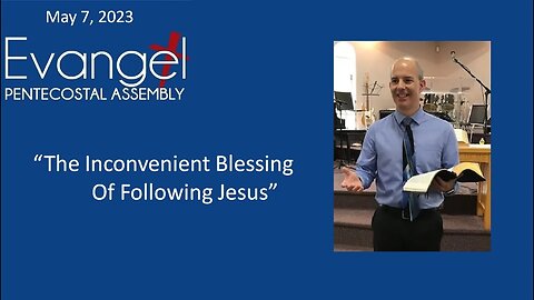 Sunday Morning Service, May 7, 2023 - "The Inconvenient Blessing of Following Jesus"