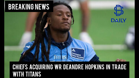 Chiefs acquiring WR DeAndre Hopkins in trade with Titans|Breaking|