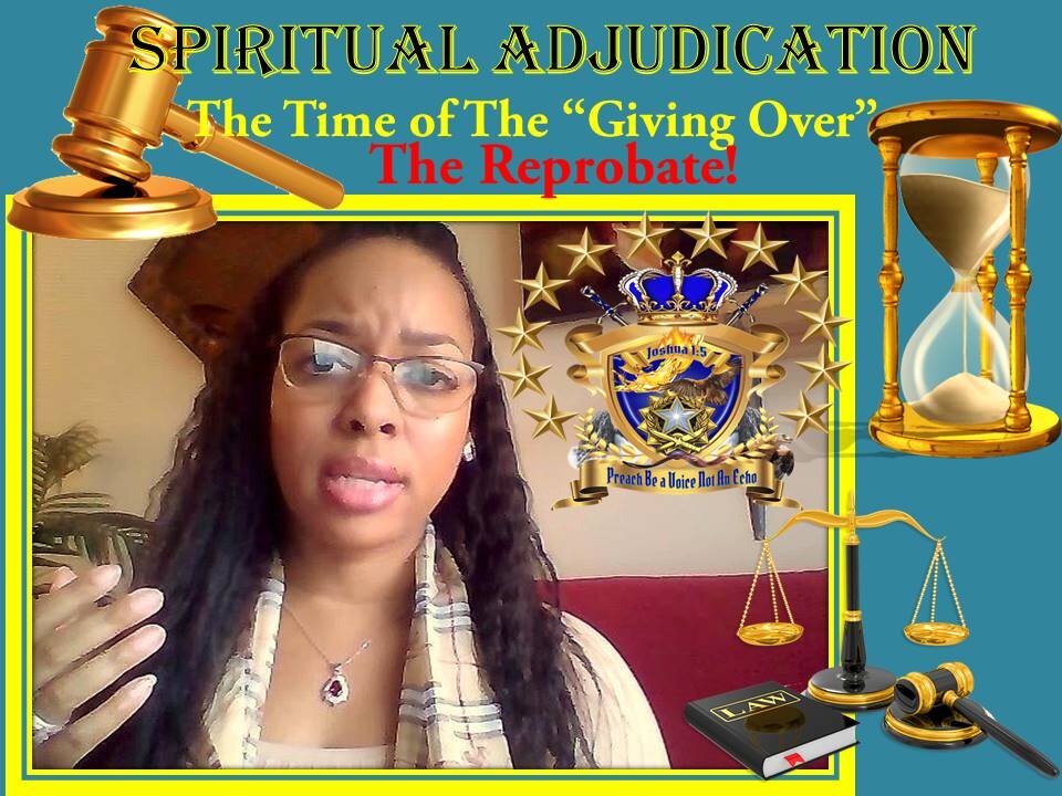 "Spiritual Adjudication"- The Time of "Being Given Over" He who is "That" Let Him be..."That" Still